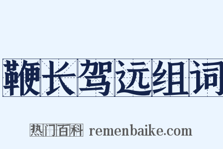 鞭长驾远组词是什么意思的图片